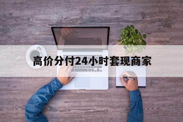 克拉玛依最新的高价分付24小时套现商家方法分享(克拉玛依分付套现手续费多少教程)