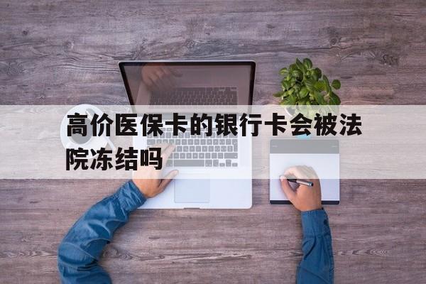 克拉玛依最新的高价医保卡的银行卡会被法院冻结吗方法分享(克拉玛依医保卡钱被冻结了怎么办教程)